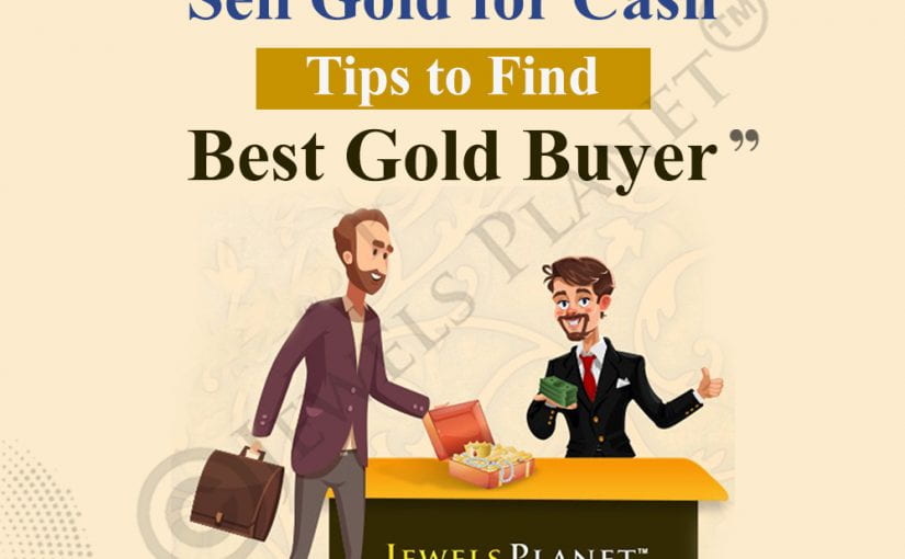 Sell gold for cash- Tips to find the best gold buyer